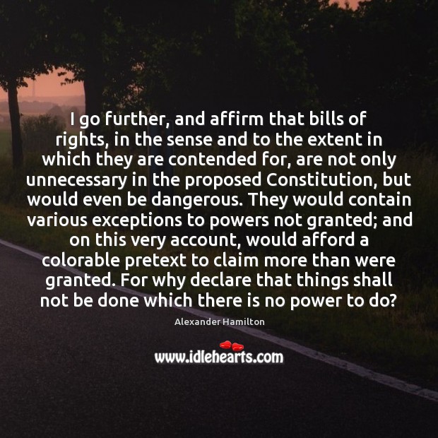 I go further, and affirm that bills of rights, in the sense Alexander Hamilton Picture Quote