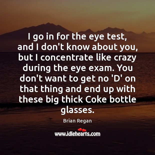 I go in for the eye test, and I don’t know about Brian Regan Picture Quote