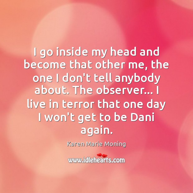 I go inside my head and become that other me, the one Karen Marie Moning Picture Quote