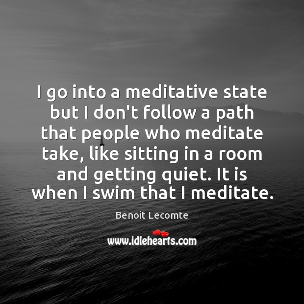 I go into a meditative state but I don’t follow a path Benoit Lecomte Picture Quote