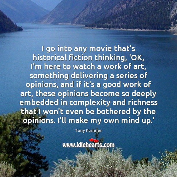I go into any movie that’s historical fiction thinking, ‘OK, I’m here Tony Kushner Picture Quote