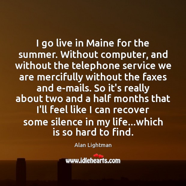 I go live in Maine for the summer. Without computer, and without Alan Lightman Picture Quote