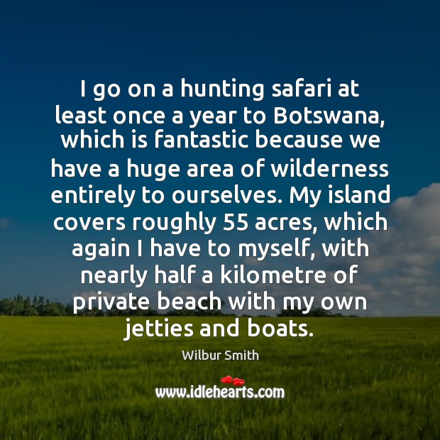 I go on a hunting safari at least once a year to Wilbur Smith Picture Quote