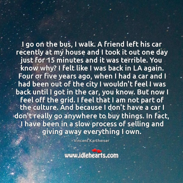 I go on the bus, I walk. A friend left his car Vincent Kartheiser Picture Quote