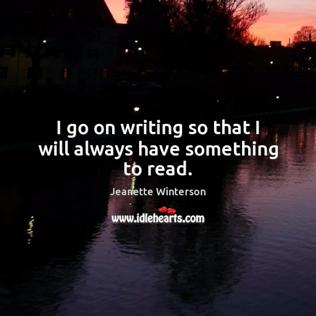I go on writing so that I will always have something to read. Image