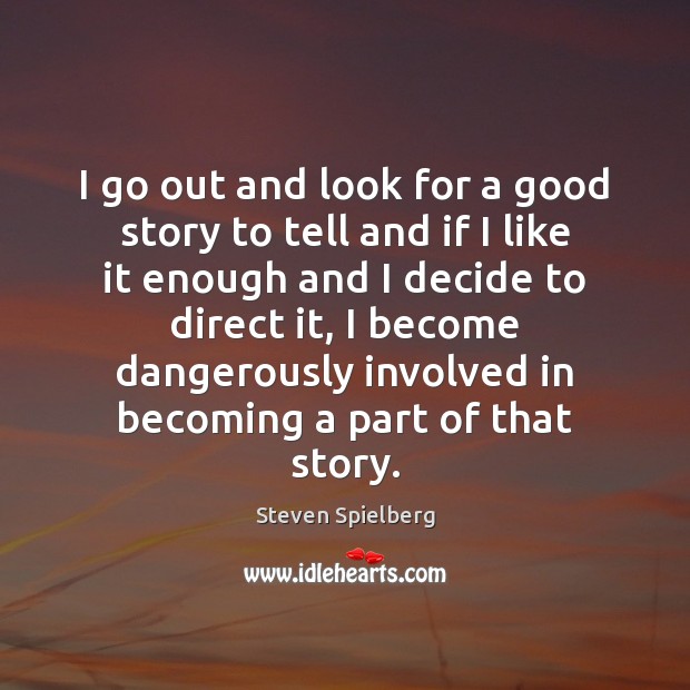 I go out and look for a good story to tell and Steven Spielberg Picture Quote