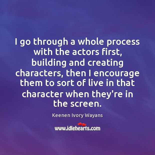 I go through a whole process with the actors first, building and Keenen Ivory Wayans Picture Quote
