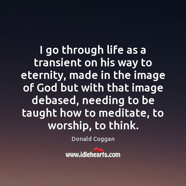 I go through life as a transient on his way to eternity, Donald Coggan Picture Quote