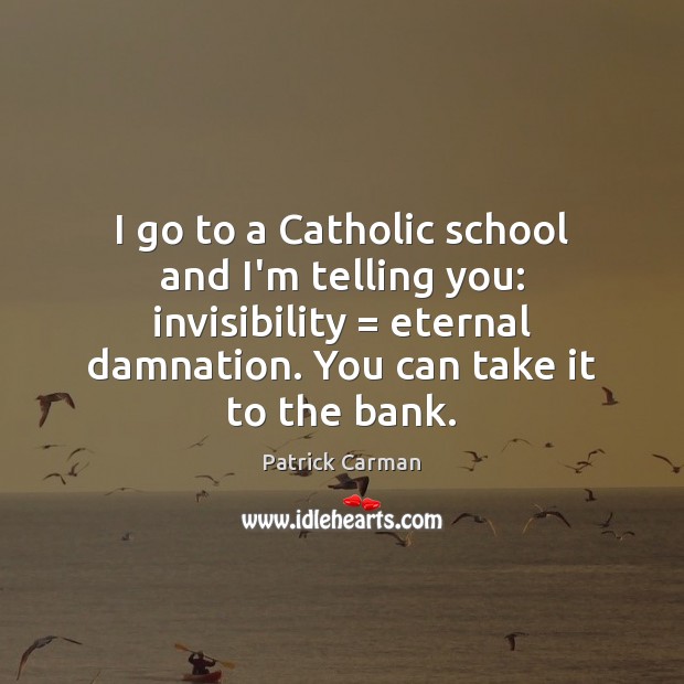 I go to a Catholic school and I’m telling you: invisibility = eternal Patrick Carman Picture Quote