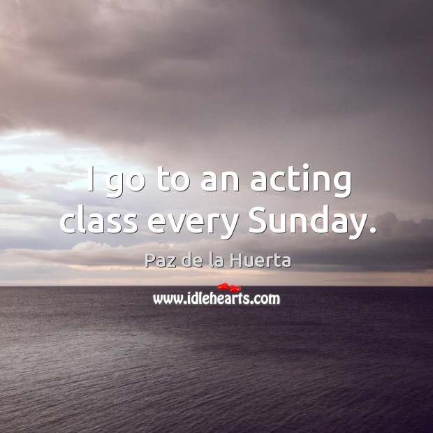 I go to an acting class every Sunday. Image