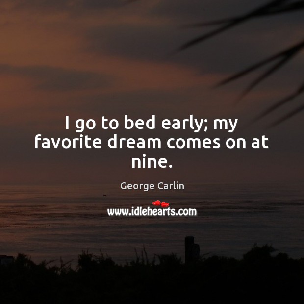 I go to bed early; my favorite dream comes on at nine. George Carlin Picture Quote