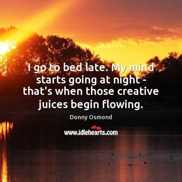 I go to bed late. My mind starts going at night – Donny Osmond Picture Quote
