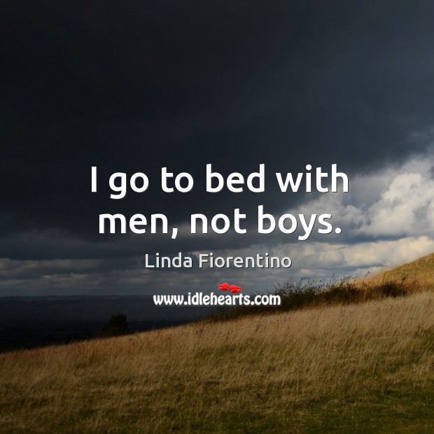 I go to bed with men, not boys. Linda Fiorentino Picture Quote