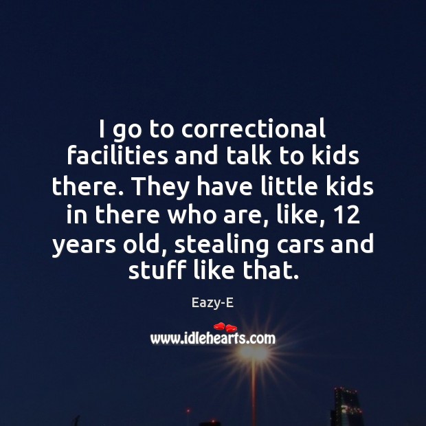 I go to correctional facilities and talk to kids there. They have Image