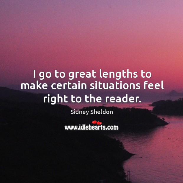 I go to great lengths to make certain situations feel right to the reader. Sidney Sheldon Picture Quote