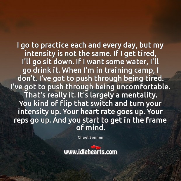 I go to practice each and every day, but my intensity is Image