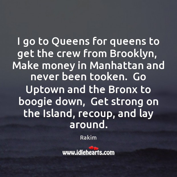I go to Queens for queens to get the crew from Brooklyn, Rakim Picture Quote