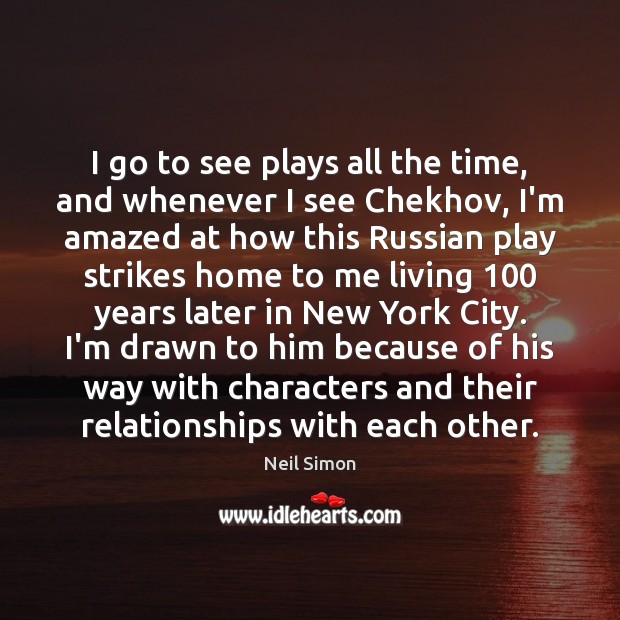 I go to see plays all the time, and whenever I see Neil Simon Picture Quote