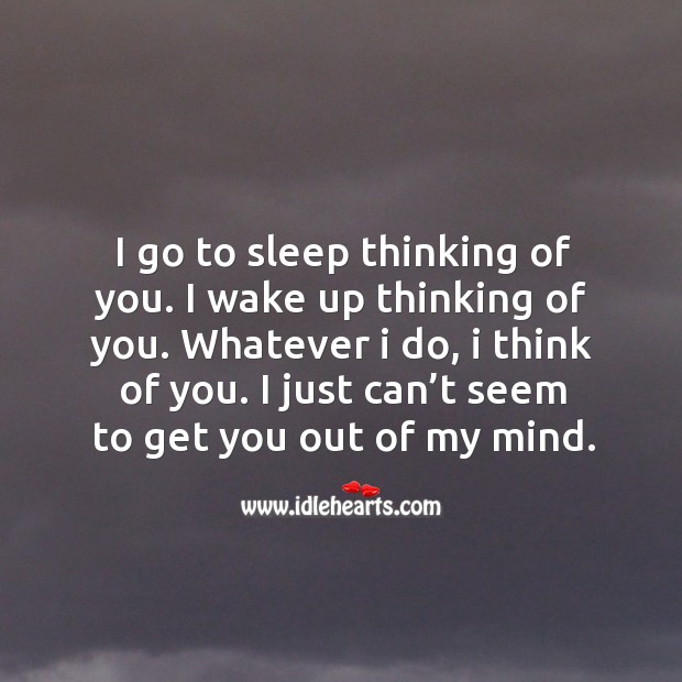 I go to sleep thinking of you. I wake up thinking of you. Thinking of You Quotes Image