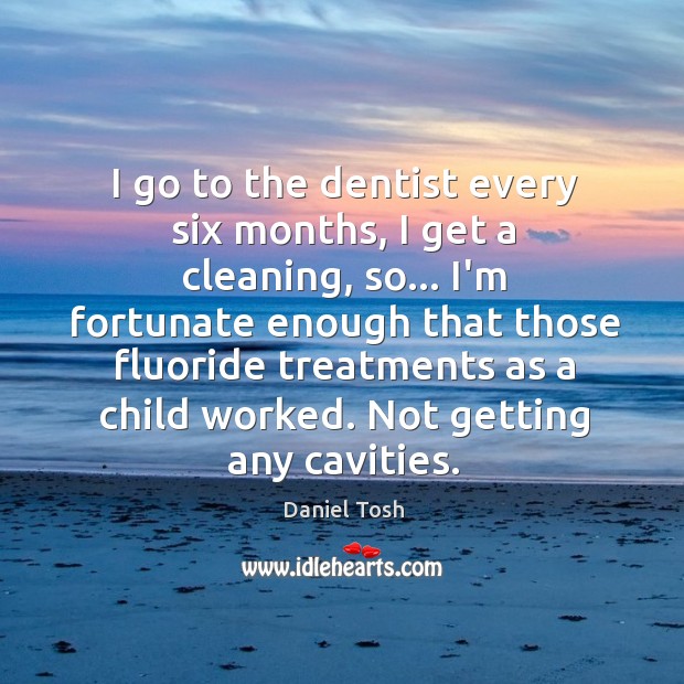 I go to the dentist every six months, I get a cleaning, Image