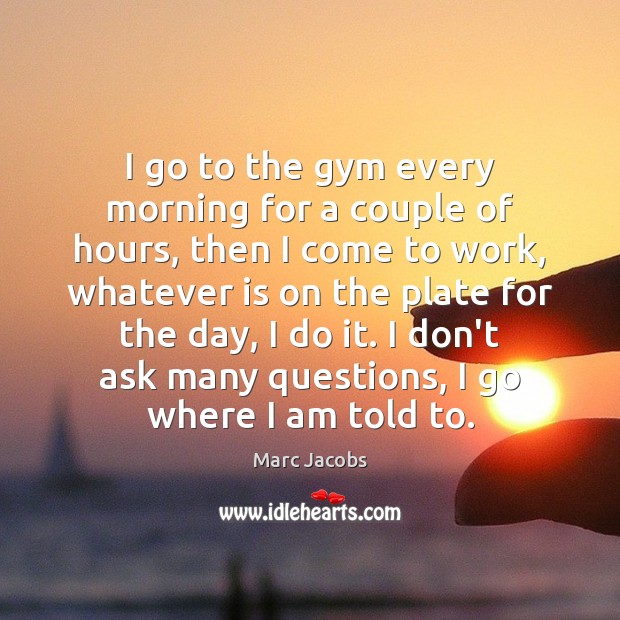 I go to the gym every morning for a couple of hours, Image