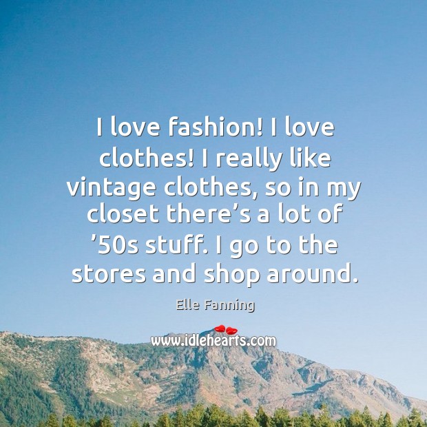 I go to the stores and shop around. Elle Fanning Picture Quote