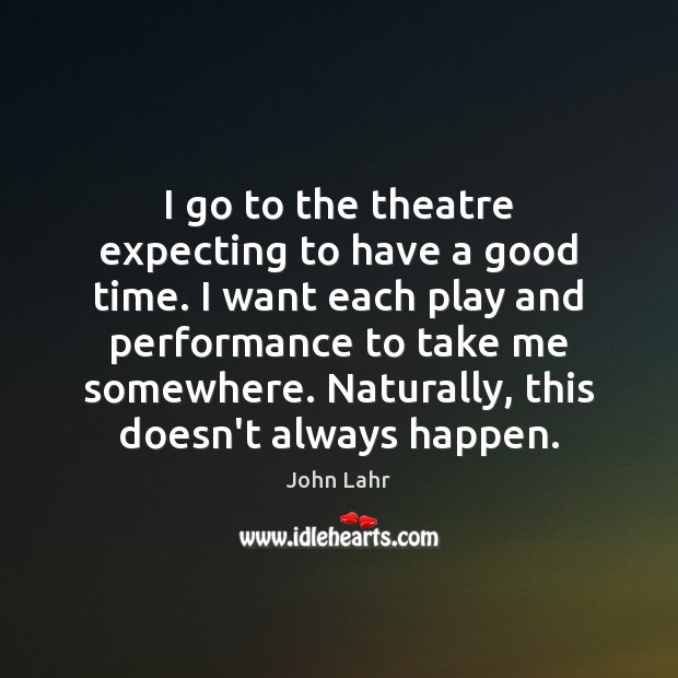 I go to the theatre expecting to have a good time. I John Lahr Picture Quote