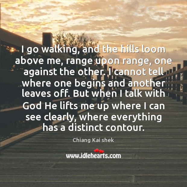 I go walking, and the hills loom above me, range upon range, Chiang Kai shek Picture Quote