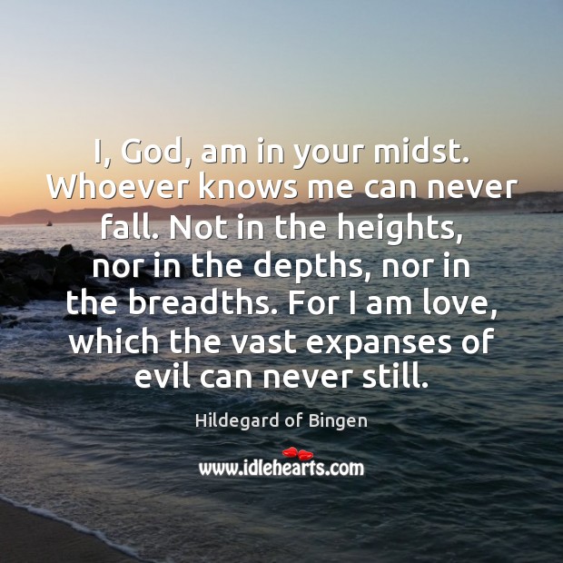 I, God, am in your midst. Whoever knows me can never fall. Hildegard of Bingen Picture Quote