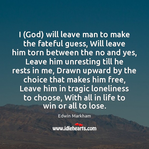 I (God) will leave man to make the fateful guess, Will leave Edwin Markham Picture Quote