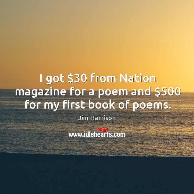 I got $30 from nation magazine for a poem and $500 for my first book of poems. Image