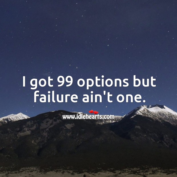 I got 99 options but failure ain’t one. Failure Quotes Image