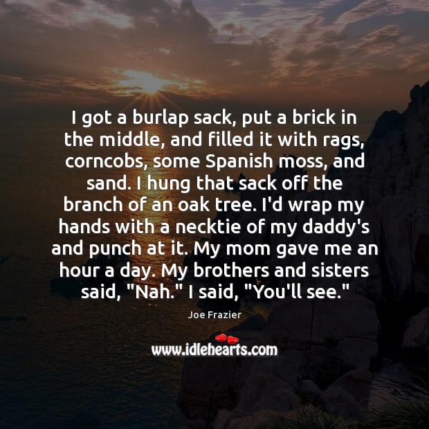 I got a burlap sack, put a brick in the middle, and Brother Quotes Image