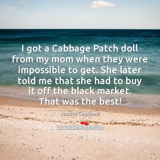 I got a Cabbage Patch doll from my mom when they were Black Market Quotes Image