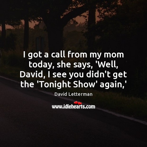 I got a call from my mom today, she says, ‘Well, David, Image