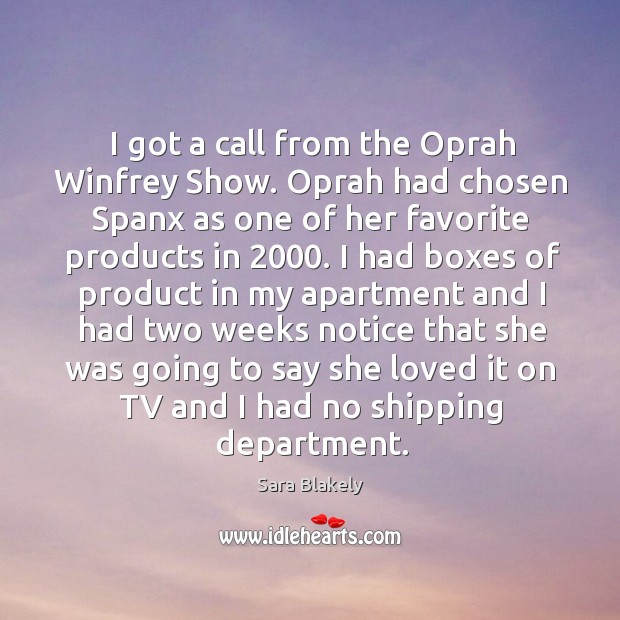 I got a call from the oprah winfrey show. Oprah had chosen spanx as one of her favorite products in 2000. Sara Blakely Picture Quote