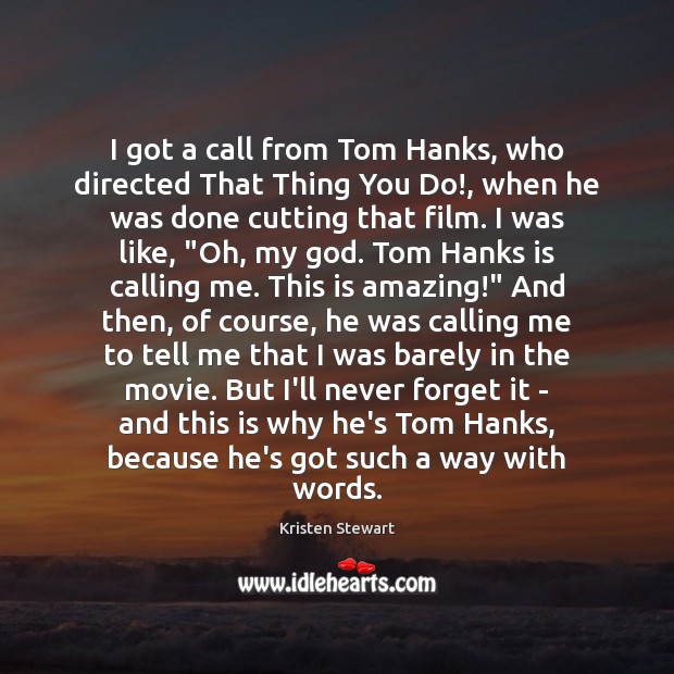 I got a call from Tom Hanks, who directed That Thing You Kristen Stewart Picture Quote