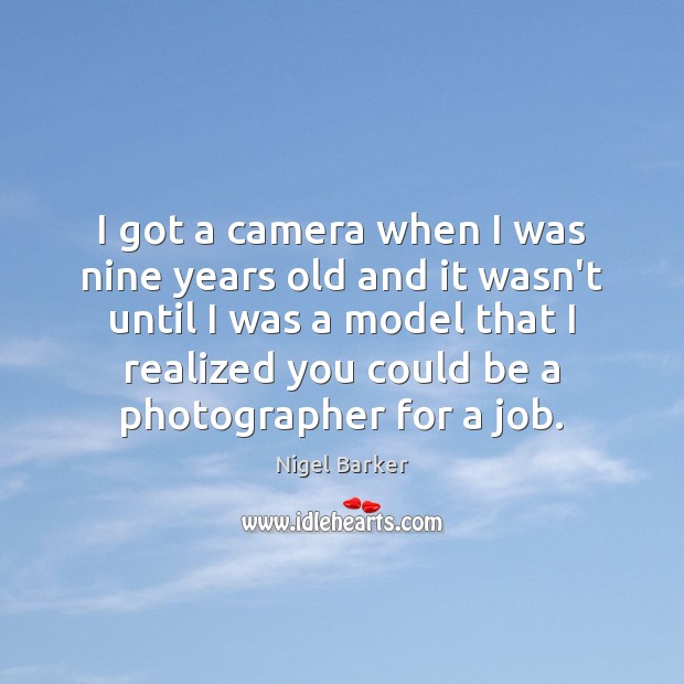 I got a camera when I was nine years old and it Nigel Barker Picture Quote