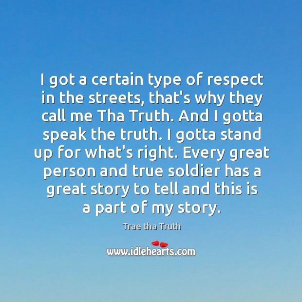 I got a certain type of respect in the streets, that’s why Trae tha Truth Picture Quote
