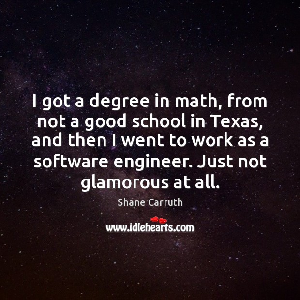 I got a degree in math, from not a good school in Shane Carruth Picture Quote