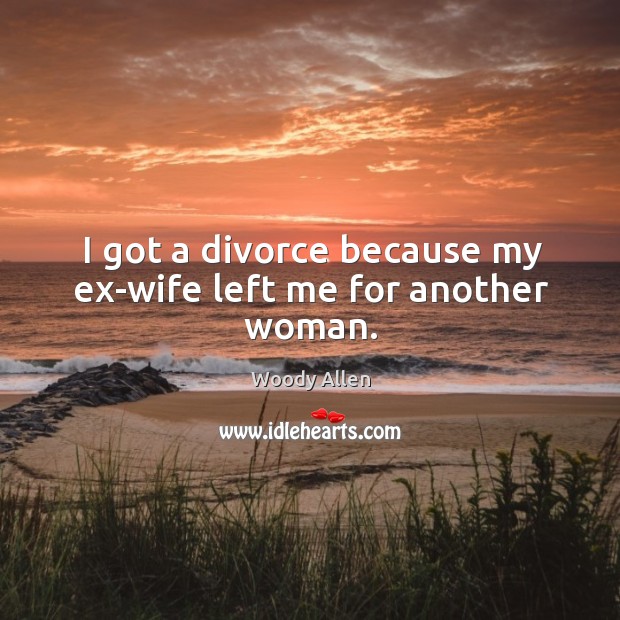 I got a divorce because my ex-wife left me for another woman. Image