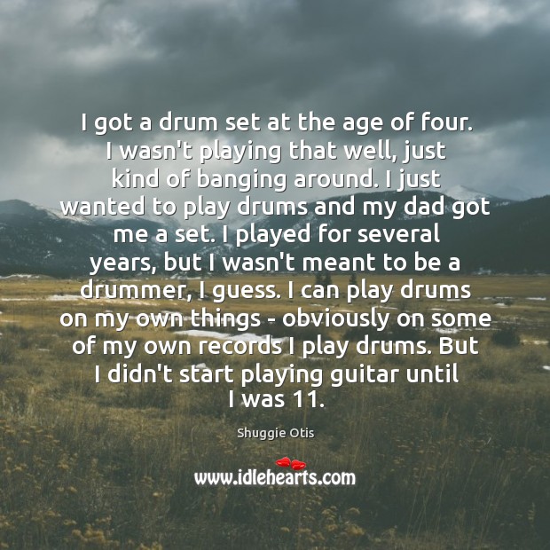 I got a drum set at the age of four. I wasn’t Shuggie Otis Picture Quote