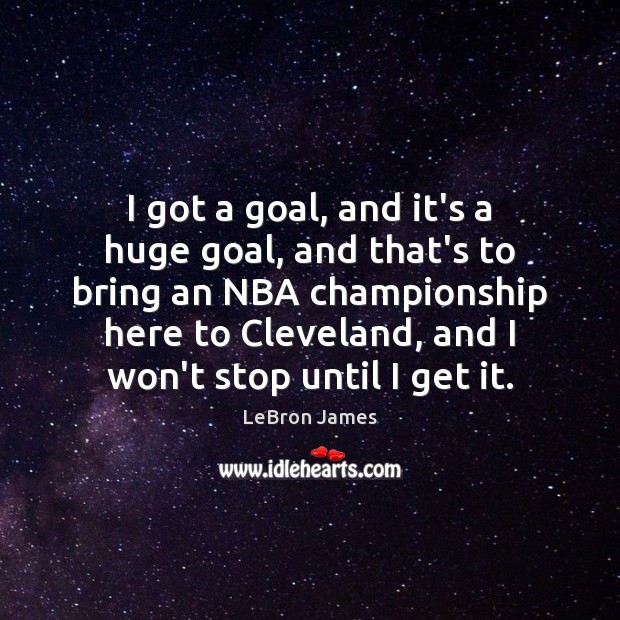 I got a goal, and it’s a huge goal, and that’s to LeBron James Picture Quote