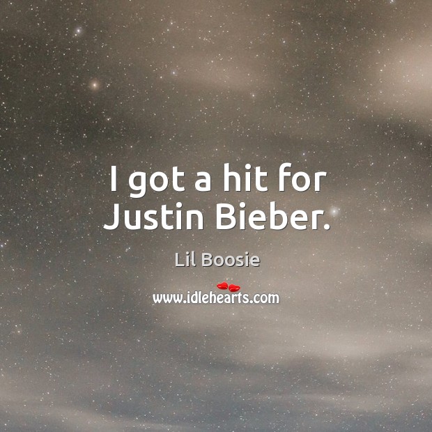 I got a hit for Justin Bieber. Lil Boosie Picture Quote