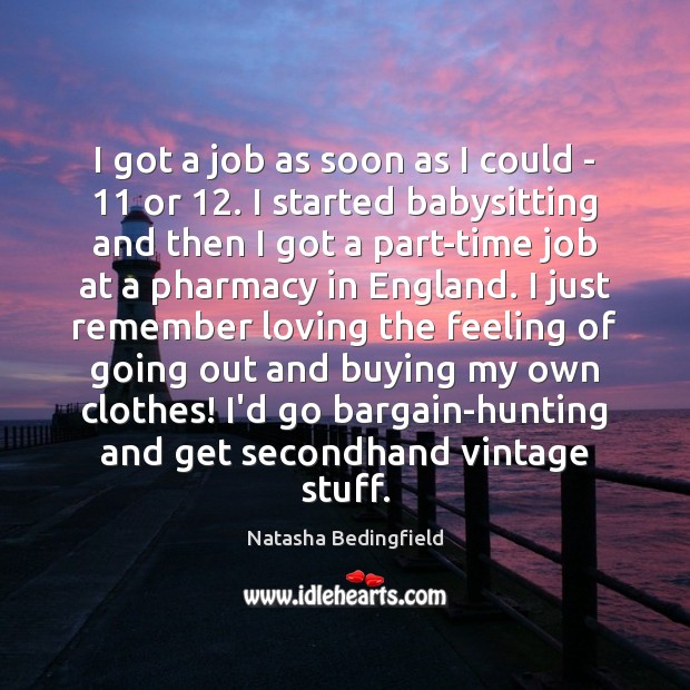 I got a job as soon as I could – 11 or 12. I Natasha Bedingfield Picture Quote