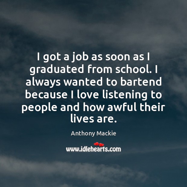 I got a job as soon as I graduated from school. I Anthony Mackie Picture Quote
