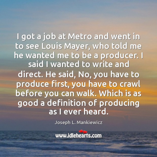 I got a job at Metro and went in to see Louis Joseph L. Mankiewicz Picture Quote