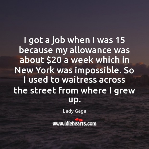 I got a job when I was 15 because my allowance was about $20 Lady Gaga Picture Quote