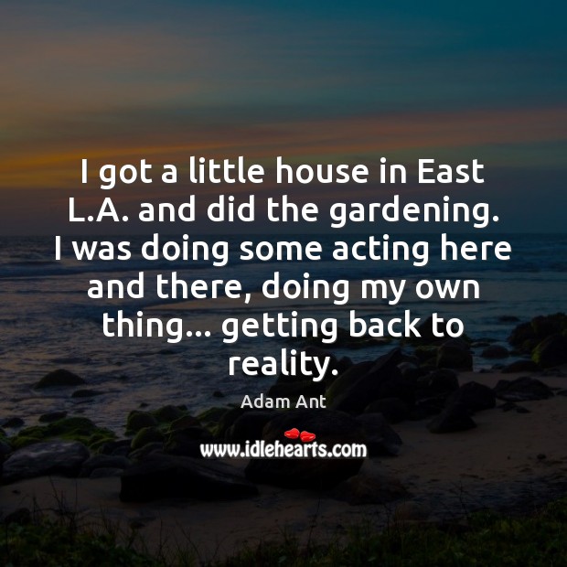 I got a little house in East L.A. and did the Image