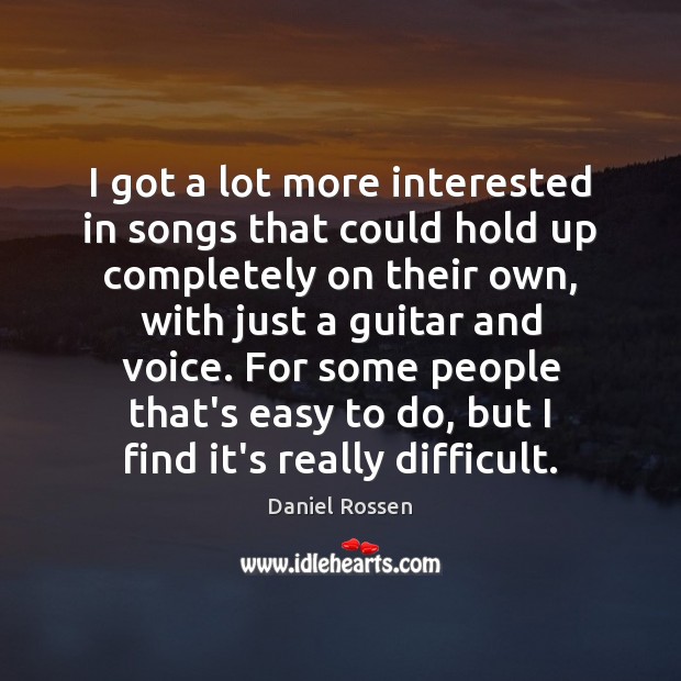I got a lot more interested in songs that could hold up Daniel Rossen Picture Quote